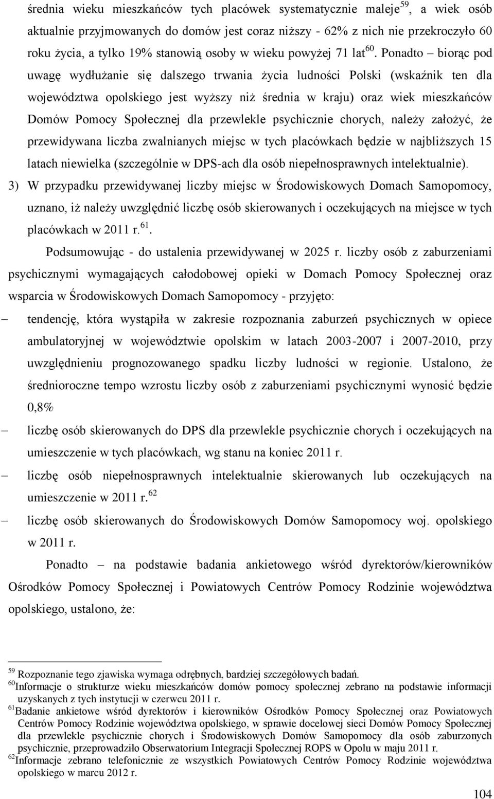 Ponadto biorąc pod uwagę wydłużanie się dalszego trwania życia ludności Polski (wskaźnik ten dla województwa opolskiego jest wyższy niż średnia w kraju) oraz wiek mieszkańców Domów Pomocy Społecznej