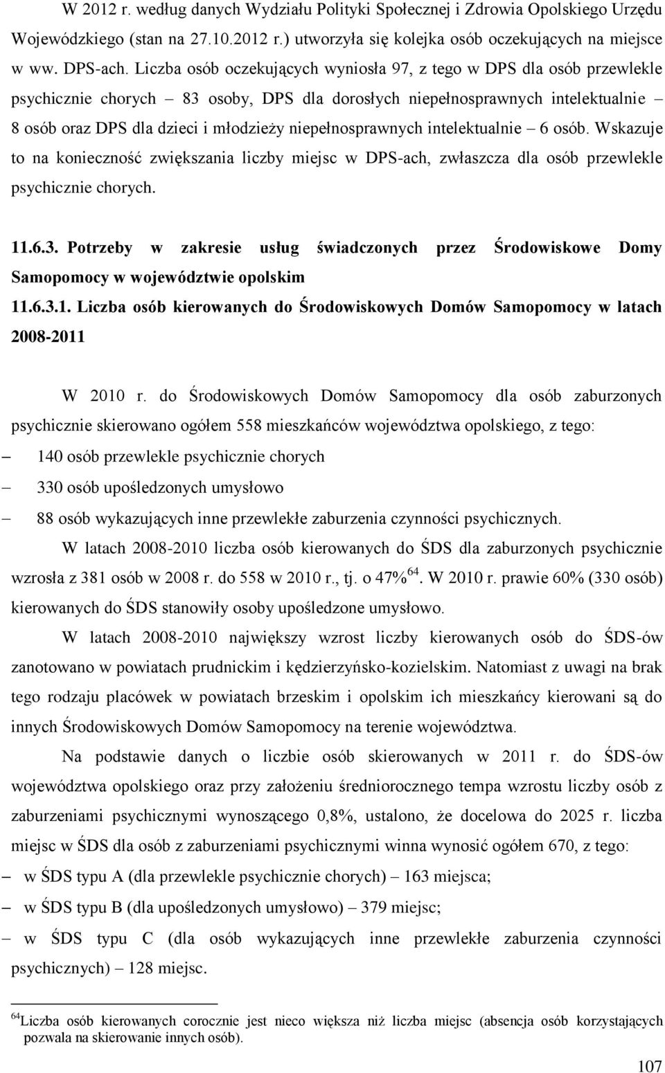 niepełnosprawnych intelektualnie 6 osób. Wskazuje to na konieczność zwiększania liczby miejsc w DPS-ach, zwłaszcza dla osób przewlekle psychicznie chorych. 11.6.3.