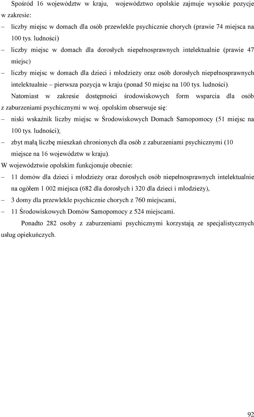 pierwsza pozycja w kraju (ponad 50 miejsc na 100 tys. ludności). Natomiast w zakresie dostępności środowiskowych form wsparcia dla osób z zaburzeniami psychicznymi w woj.