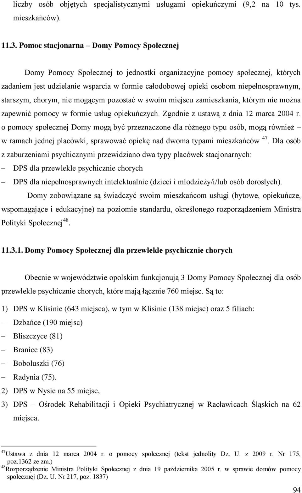 niepełnosprawnym, starszym, chorym, nie mogącym pozostać w swoim miejscu zamieszkania, którym nie można zapewnić pomocy w formie usług opiekuńczych. Zgodnie z ustawą z dnia 12 marca 2004 r.