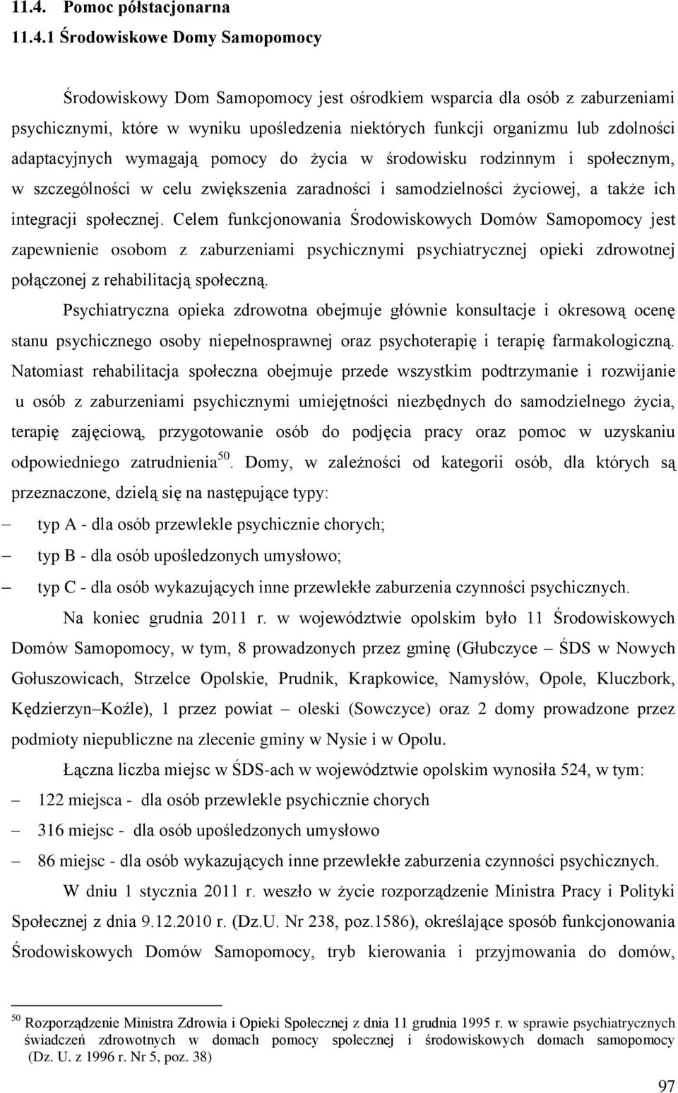 społecznej. Celem funkcjonowania Środowiskowych Domów Samopomocy jest zapewnienie osobom z zaburzeniami psychicznymi psychiatrycznej opieki zdrowotnej połączonej z rehabilitacją społeczną.