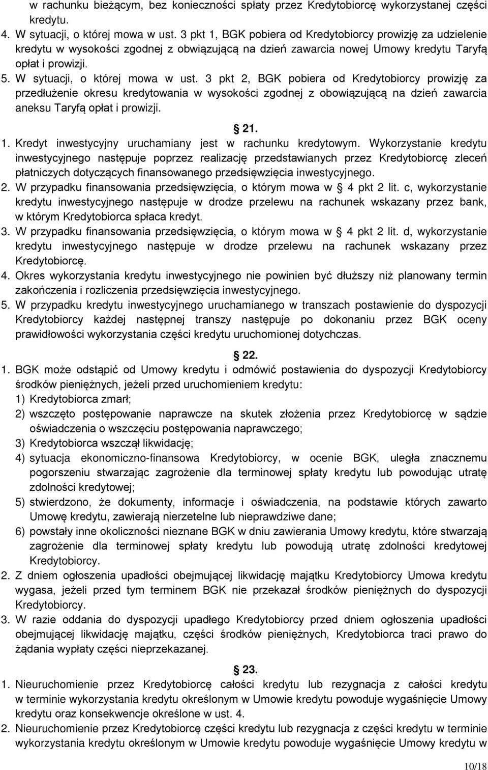 W sytuacji, o której mowa w ust. 3 pkt 2, BGK pobiera od Kredytobiorcy prowizję za przedłużenie okresu kredytowania w wysokości zgodnej z obowiązującą na dzień zawarcia aneksu Taryfą opłat i prowizji.