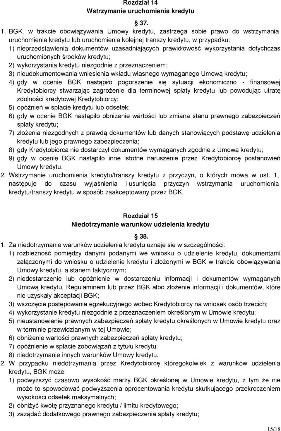 BGK, w trakcie obowiązywania Umowy kredytu, zastrzega sobie prawo do wstrzymania uruchomienia kredytu lub uruchomienia kolejnej transzy kredytu, w przypadku: 1) nieprzedstawienia dokumentów