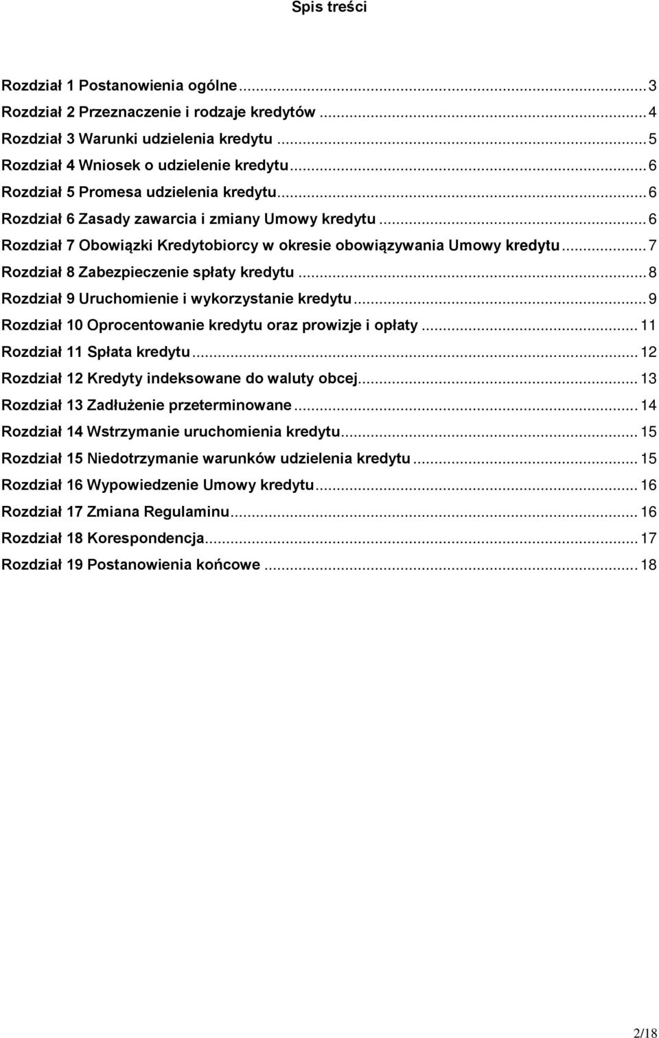 .. 7 Rozdział 8 Zabezpieczenie spłaty kredytu... 8 Rozdział 9 Uruchomienie i wykorzystanie kredytu... 9 Rozdział 10 Oprocentowanie kredytu oraz prowizje i opłaty... 11 Rozdział 11 Spłata kredytu.