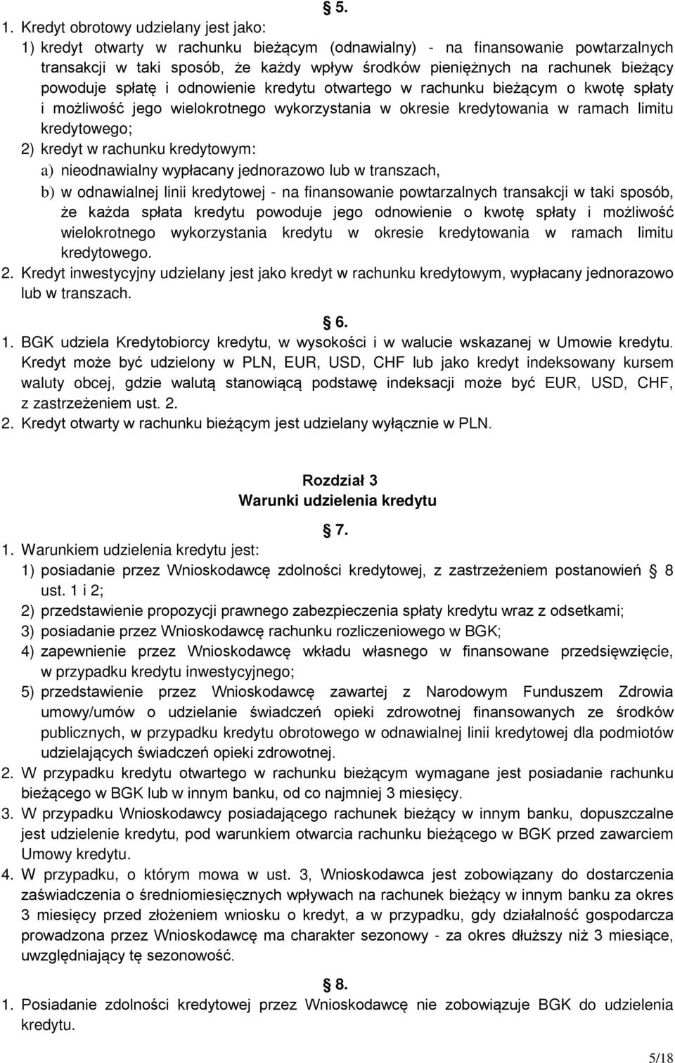 rachunku kredytowym: a) nieodnawialny wypłacany jednorazowo lub w transzach, b) w odnawialnej linii kredytowej - na finansowanie powtarzalnych transakcji w taki sposób, że każda spłata kredytu