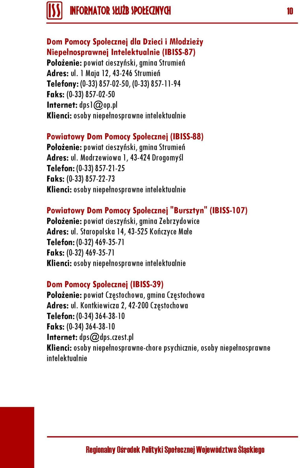 pl Klienci: osoby niepełnosprawne intelektualnie Powiatowy Dom Pomocy Społecznej (IBISS-88) Położenie: powiat cieszyński, gmina Strumień Adres: ul.