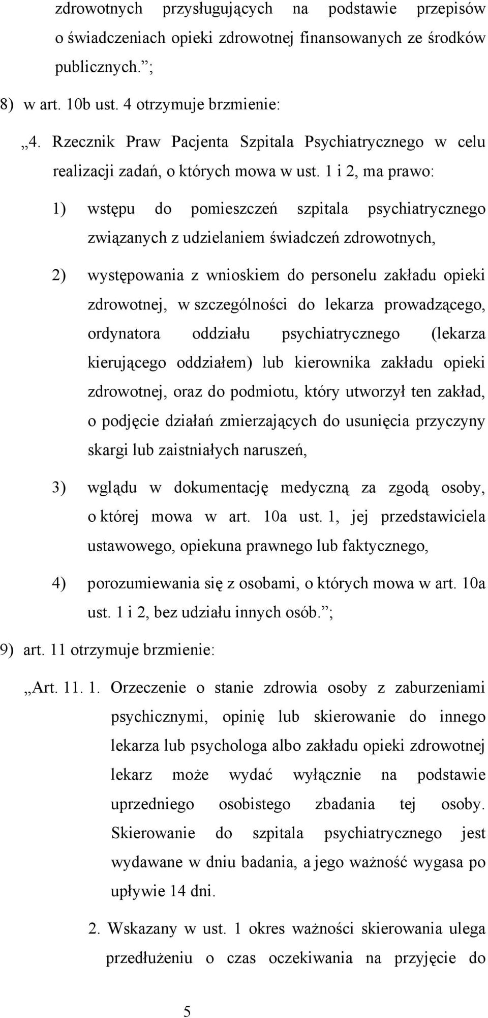 1 i 2, ma prawo: 1) wstępu do pomieszczeń szpitala psychiatrycznego związanych z udzielaniem świadczeń zdrowotnych, 2) występowania z wnioskiem do personelu zakładu opieki zdrowotnej, w szczególności