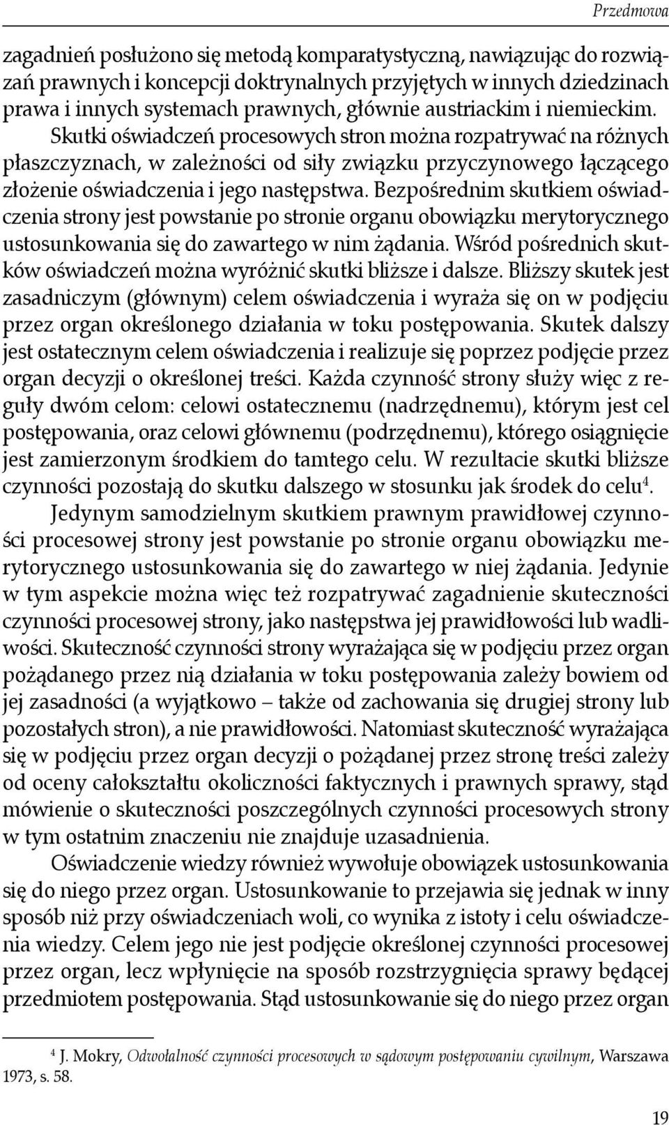 Bezpośrednim skutkiem oświadczenia strony jest powstanie po stronie organu obowiązku merytorycznego ustosunkowania się do zawartego w nim żądania.