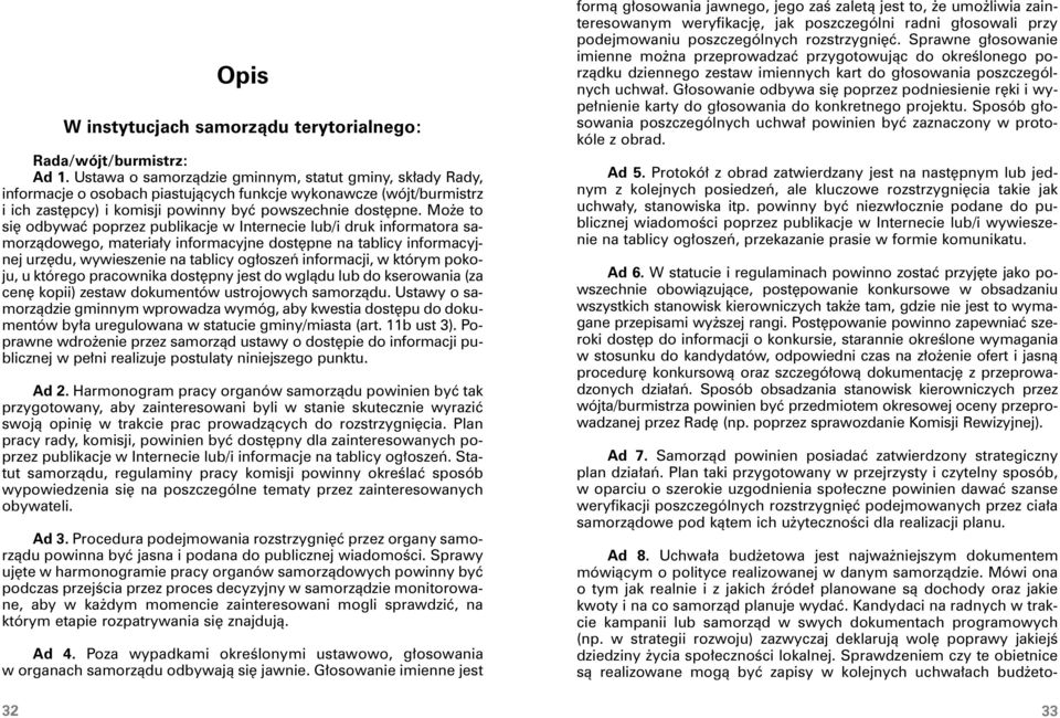 Może to się odbywać poprzez publikacje w Internecie lub/i druk informatora samorządowego, materiały informacyjne dostępne na tablicy informacyjnej urzędu, wywieszenie na tablicy ogłoszeń informacji,