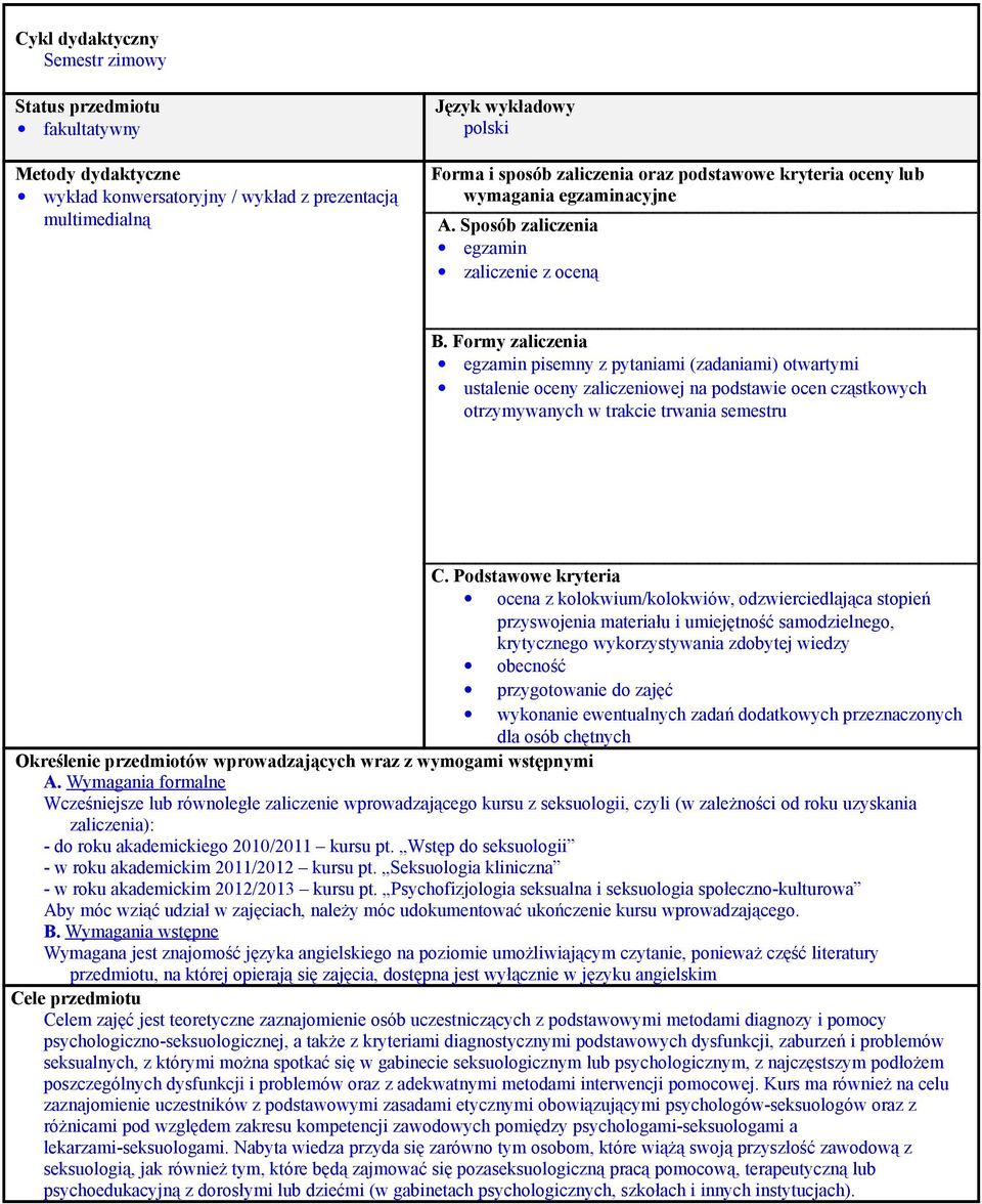 Formy zaliczenia egzamin pisemny z pytaniami (zadaniami) otwartymi ustalenie oceny zaliczeniowej na podstawie ocen cząstkowych otrzymywanych w trakcie trwania semestru C.