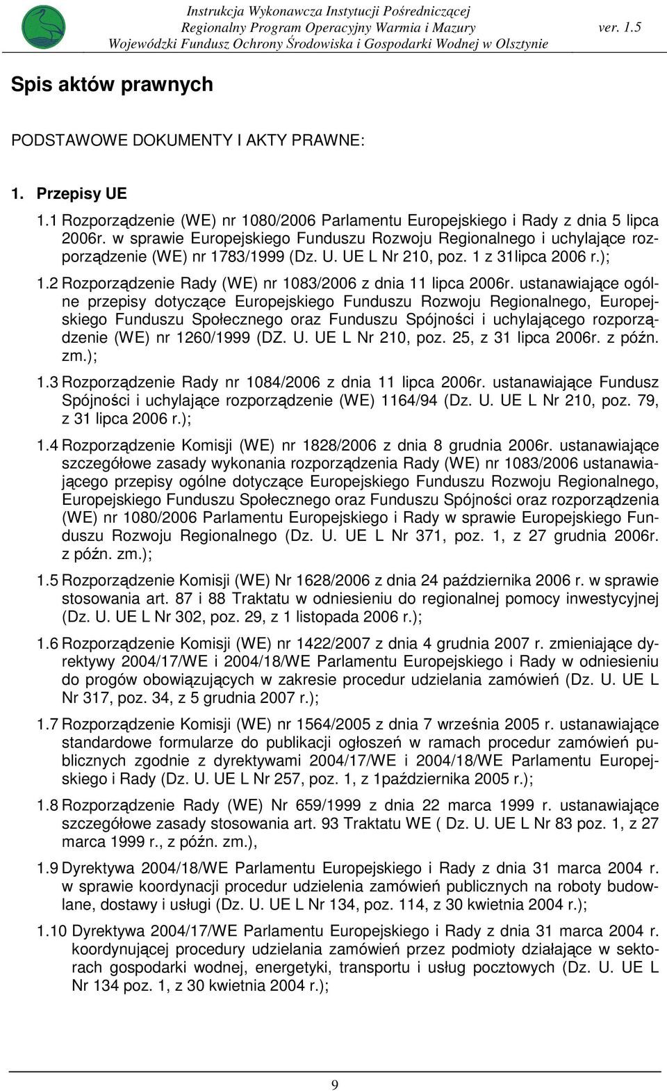 w sprawie Europejskiego Funduszu Rozwoju Regionalnego i uchylające rozporządzenie (WE) nr 783/999 (Dz. U. UE L Nr 20, poz. z 3lipca 2006 r.);.2 Rozporządzenie Rady (WE) nr 083/2006 z dnia lipca 2006r.