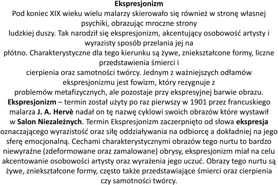 Charakterystyczne dla tego kierunku są żywe, zniekształcone formy, liczne przedstawienia śmierci i cierpienia oraz samotności twórcy.