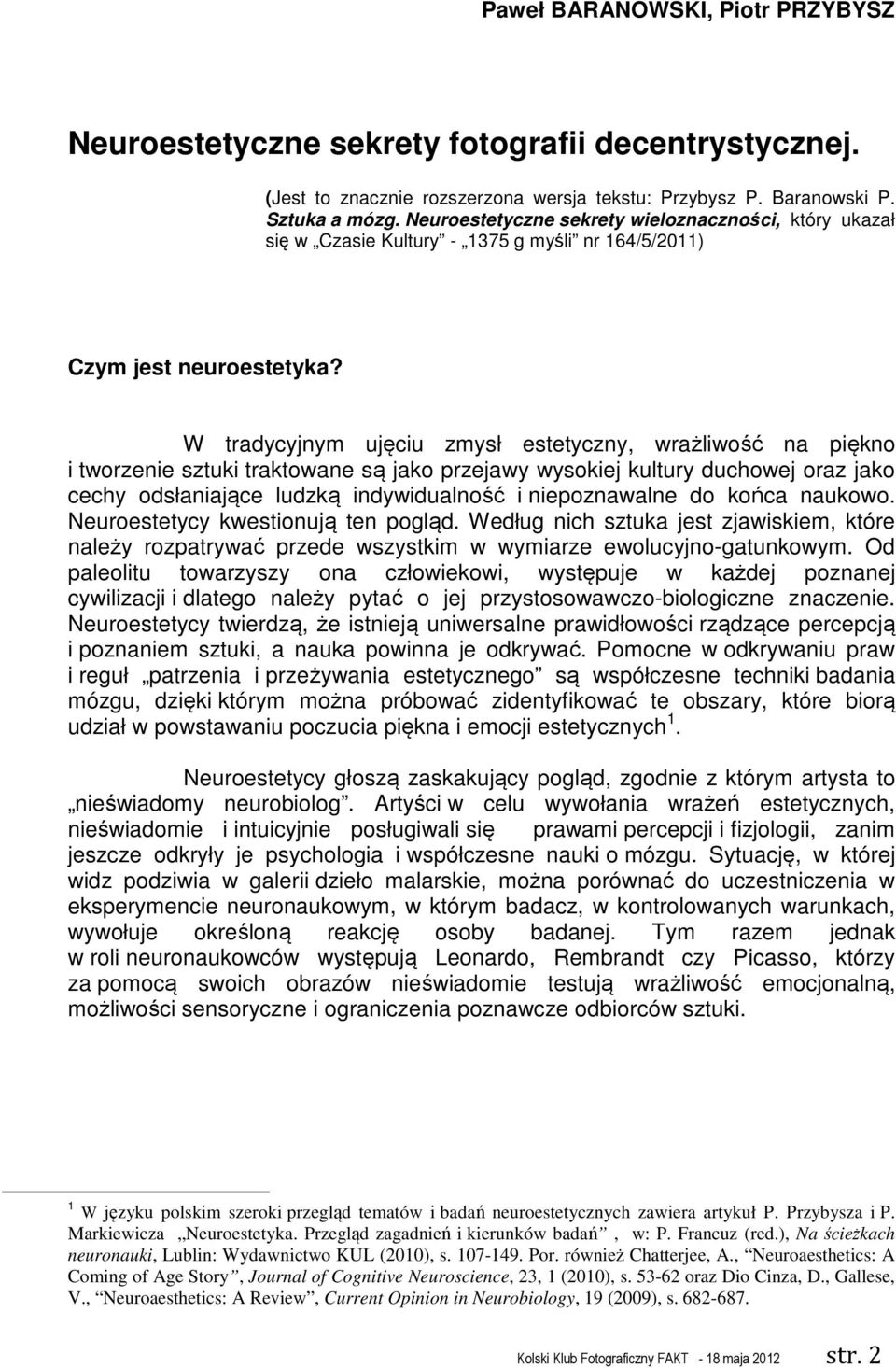 W tradycyjnym ujęciu zmysł estetyczny, wrażliwość na piękno i tworzenie sztuki traktowane są jako przejawy wysokiej kultury duchowej oraz jako cechy odsłaniające ludzką indywidualność i niepoznawalne