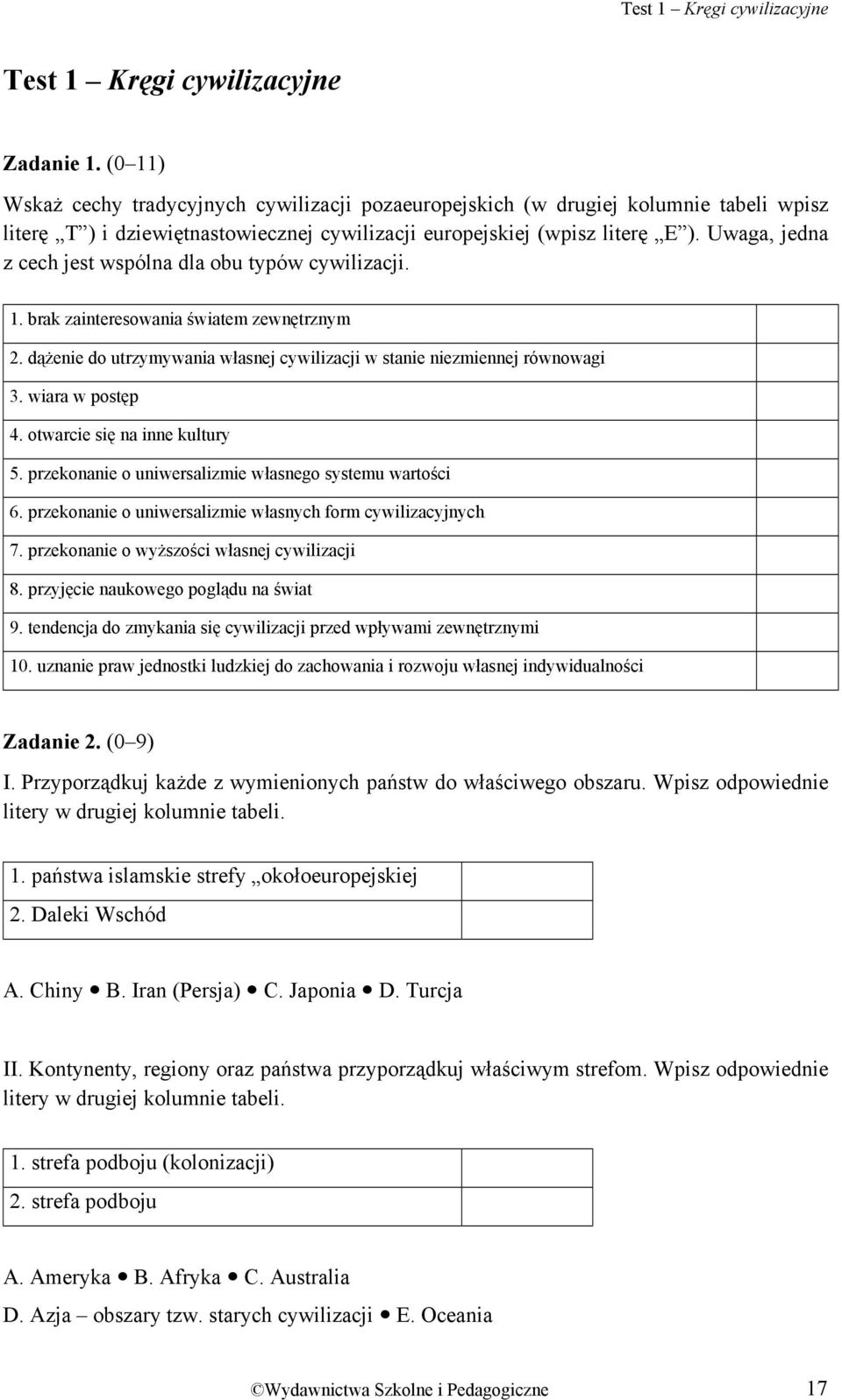 Uwaga, jedna z cech jest wspólna dla obu typów cywilizacji. 1. brak zainteresowania światem zewnętrznym 2. dążenie do utrzymywania własnej cywilizacji w stanie niezmiennej równowagi 3.