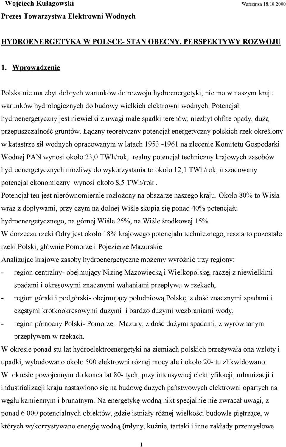 Potencjał hydroenergetyczny jest niewielki z uwagi małe spadki terenów, niezbyt obfite opady, dużą przepuszczalność gruntów.