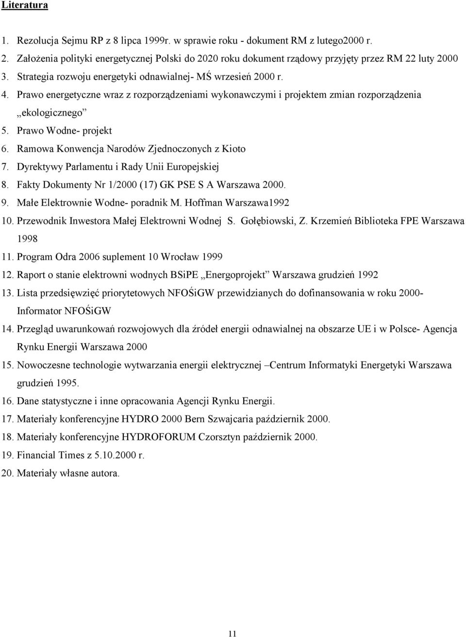 Prawo energetyczne wraz z rozporządzeniami wykonawczymi i projektem zmian rozporządzenia ekologicznego 5. Prawo Wodne- projekt 6. Ramowa Konwencja Narodów Zjednoczonych z Kioto 7.