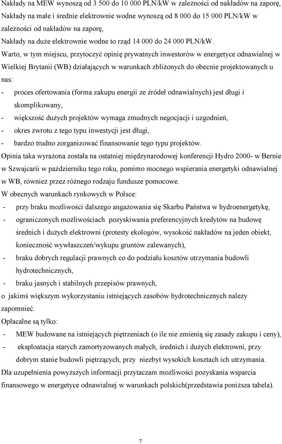 Warto, w tym miejscu, przytoczyć opinię prywatnych inwestorów w energetyce odnawialnej w Wielkiej Brytanii (WB) działających w warunkach zbliżonych do obecnie projektowanych u nas: - proces