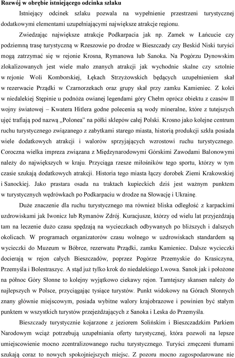 Zamek w Łańcucie czy podziemną trasę turystyczną w Rzeszowie po drodze w Bieszczady czy Beskid Niski turyści mogą zatrzymać się w rejonie Krosna, Rymanowa lub Sanoka.