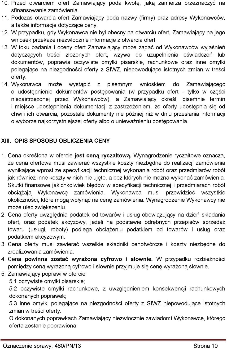 W przypadku, gdy Wykonawca nie był obecny na otwarciu ofert, Zamawiający na jego wniosek przekaże niezwłocznie informacje z otwarcia ofert. 13.