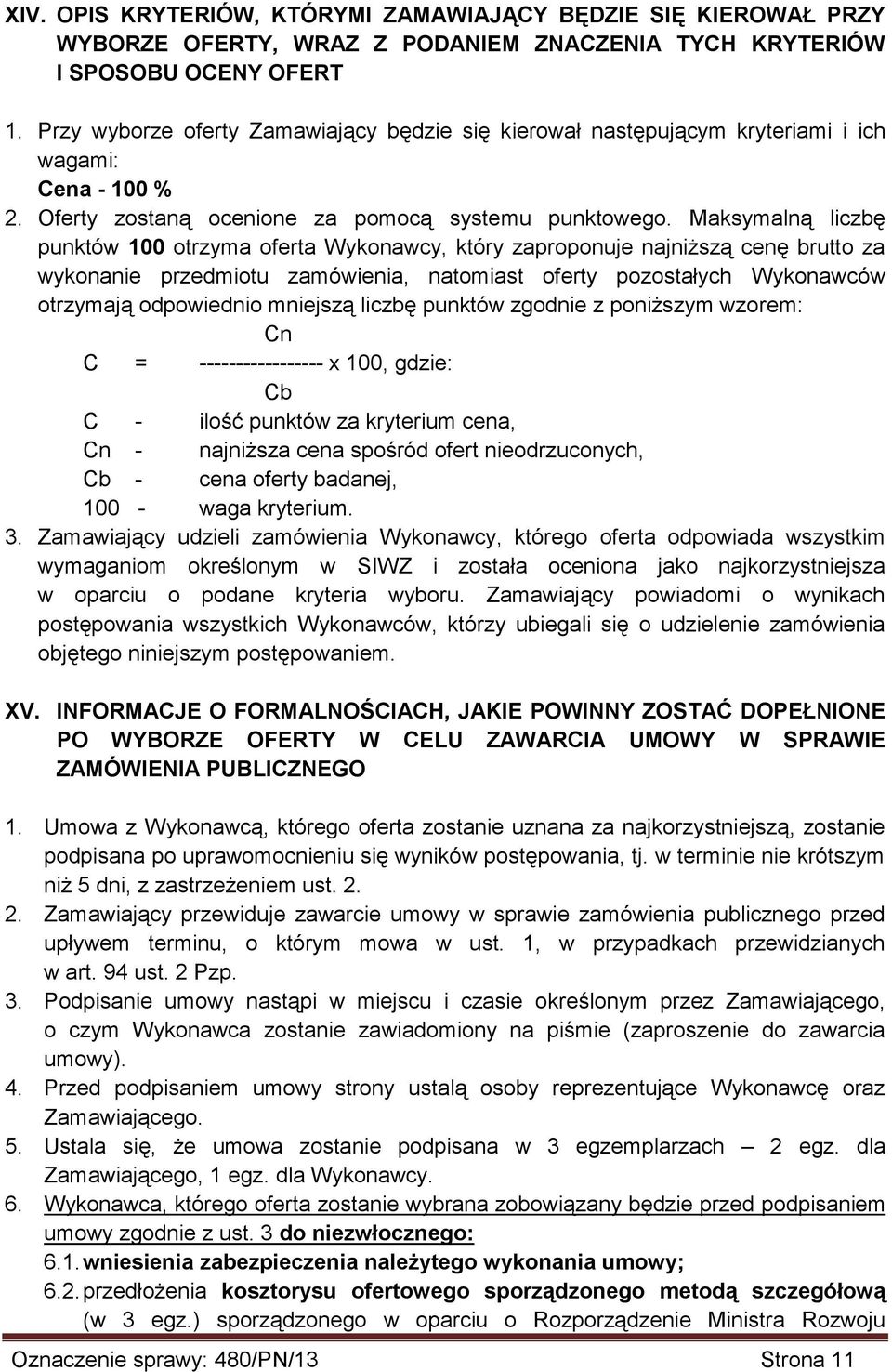 Maksymalną liczbę punktów 100 otrzyma oferta Wykonawcy, który zaproponuje najniższą cenę brutto za wykonanie przedmiotu zamówienia, natomiast oferty pozostałych Wykonawców otrzymają odpowiednio