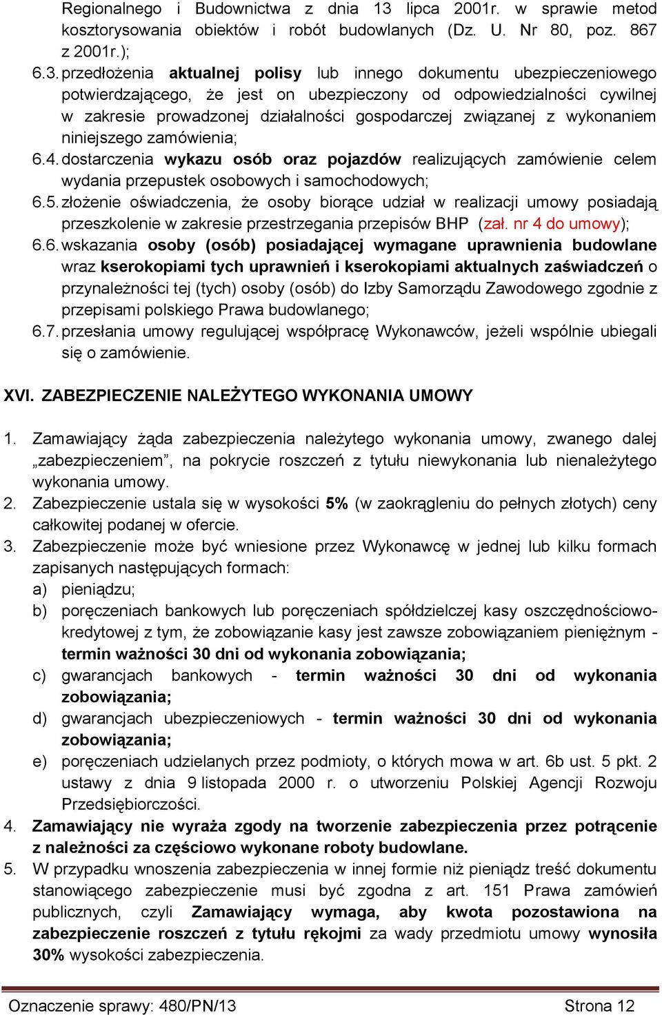 przedłożenia aktualnej polisy lub innego dokumentu ubezpieczeniowego potwierdzającego, że jest on ubezpieczony od odpowiedzialności cywilnej w zakresie prowadzonej działalności gospodarczej związanej