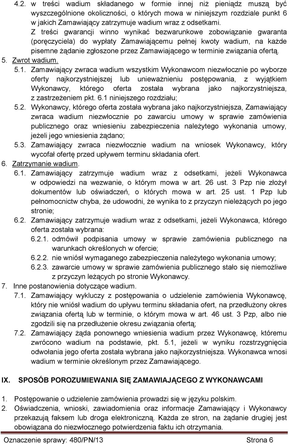 Z treści gwarancji winno wynikać bezwarunkowe zobowiązanie gwaranta (poręczyciela) do wypłaty Zamawiającemu pełnej kwoty wadium, na każde pisemne żądanie zgłoszone przez Zamawiającego w terminie