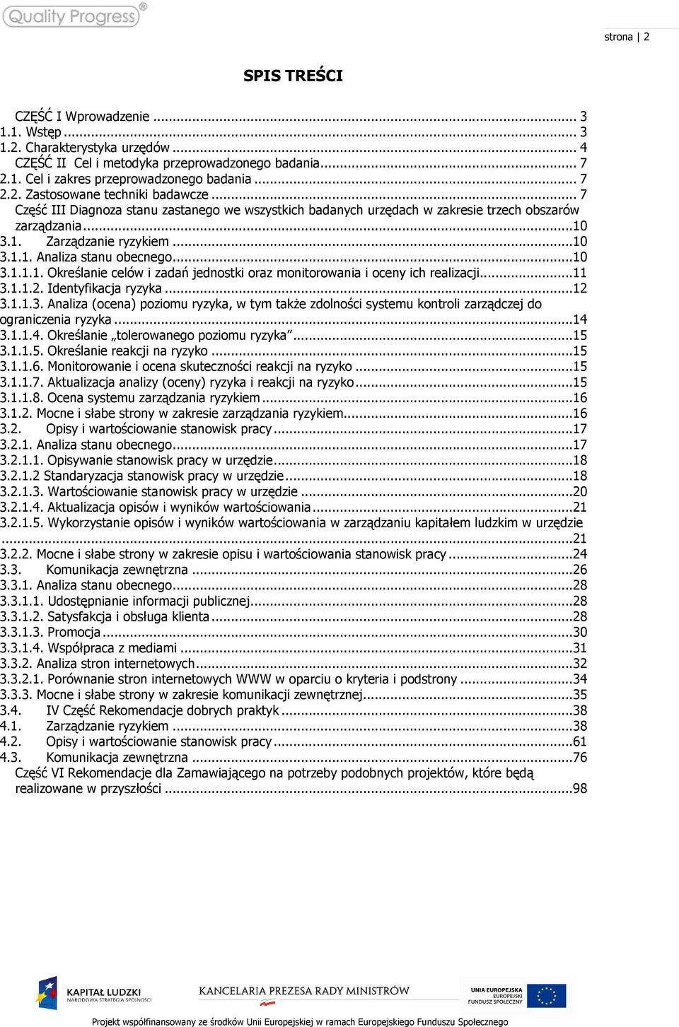 ..11 3.1.1.2. Identyfikacja ryzyka...12 3.1.1.3. Analiza (ocena) poziomu ryzyka, w tym także zdolności systemu kontroli zarządczej do ograniczenia ryzyka...14 3.1.1.4. Określanie tolerowanego poziomu ryzyka.