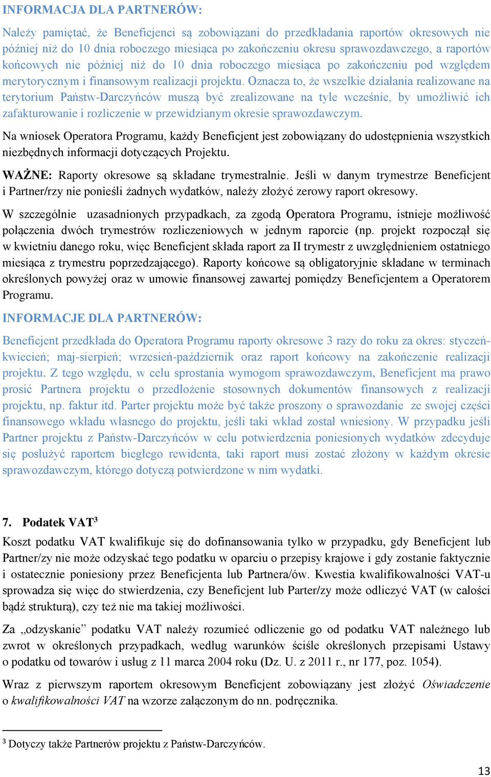 Oznacza to, że wszelkie działania realizowane na terytorium Państw-Darczyńców muszą być zrealizowane na tyle wcześnie, by umożliwić ich zafakturowanie i rozliczenie w przewidzianym okresie