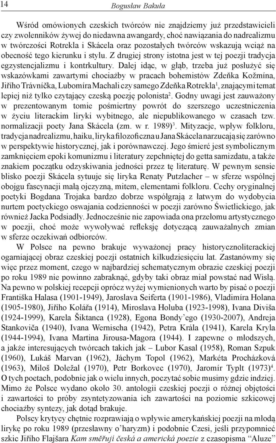 Dalej idąc, w głąb, trzeba już posłużyć się wskazówkami zawartymi chociażby w pracach bohemistów Zdeňka Kožmína, Jiřího Trávníčka, Lubomíra Machali czy samego Zdeňka Rotrekla 1, znającymi temat