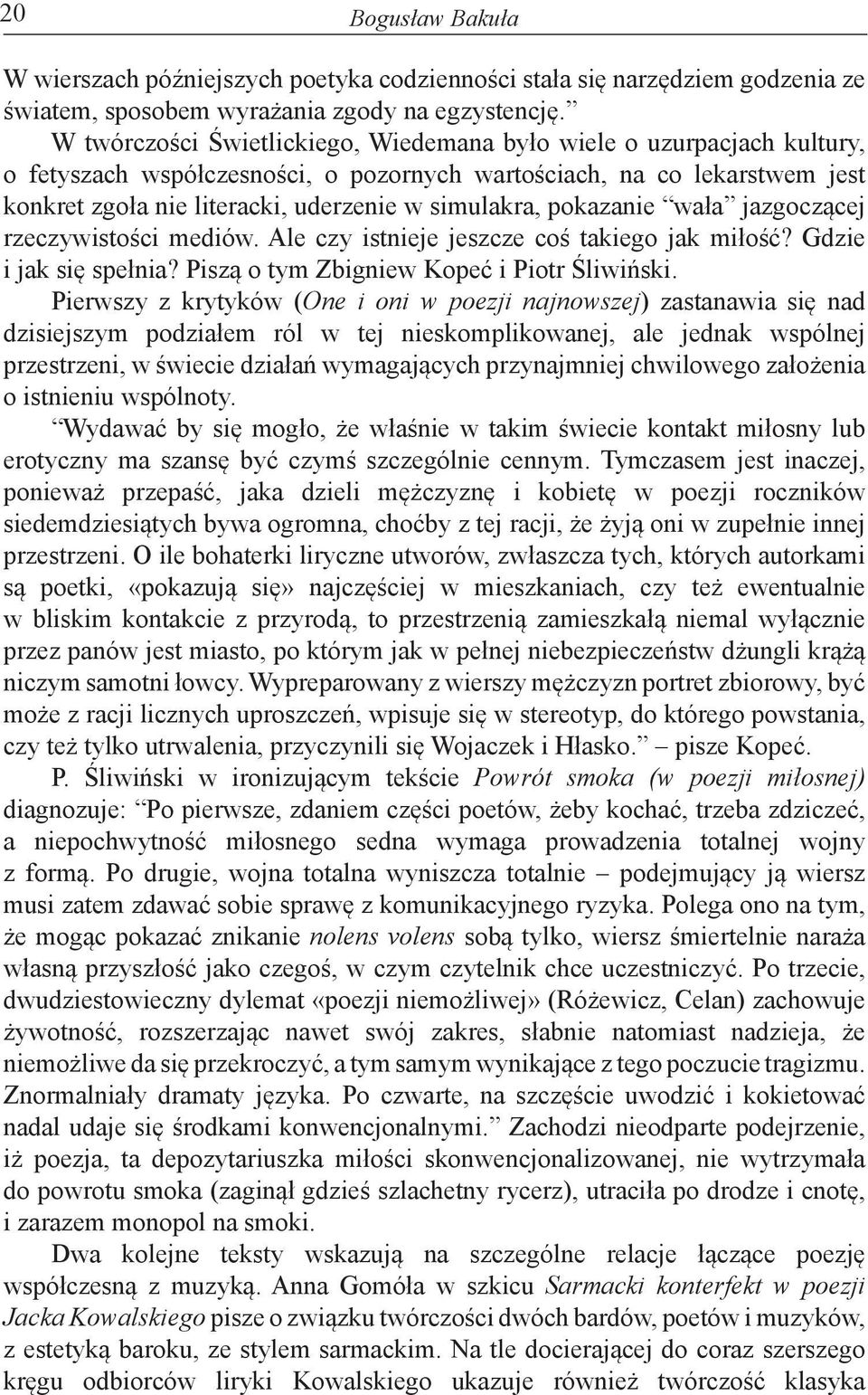 pokazanie wała jazgoczącej rzeczywistości mediów. Ale czy istnieje jeszcze coś takiego jak miłość? Gdzie i jak się spełnia? Piszą o tym Zbigniew Kopeć i Piotr Śliwiński.