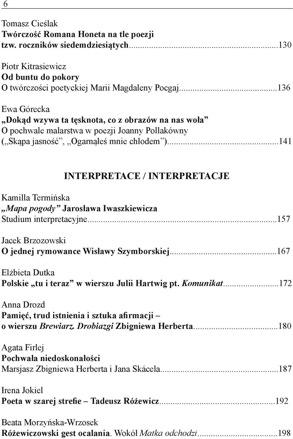 ..141 INTERPRETACE / INTERPRETACJE Kamilla Termińska Mapa pogody Jarosława Iwaszkiewicza Studium interpretacyjne...157 Jacek Brzozowski O jednej rymowance Wisławy Szymborskiej.