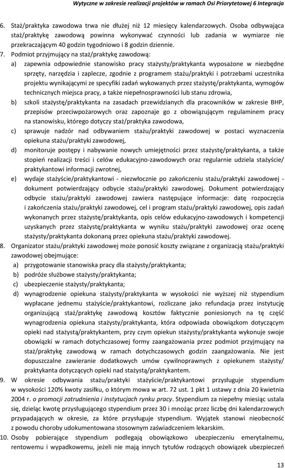 Podmiot przyjmujący na staż/praktykę zawodową: a) zapewnia odpowiednie stanowisko pracy stażysty/praktykanta wyposażone w niezbędne sprzęty, narzędzia i zaplecze, zgodnie z programem stażu/praktyki i