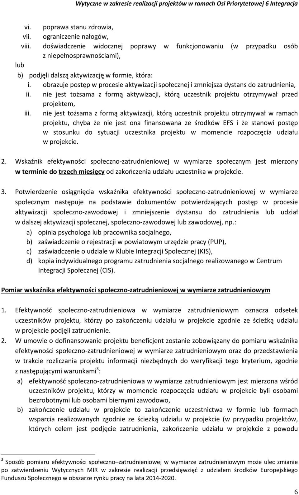 obrazuje postęp w procesie aktywizacji społecznej i zmniejsza dystans do zatrudnienia, ii. nie jest tożsama z formą aktywizacji, którą uczestnik projektu otrzymywał przed projektem, iii.