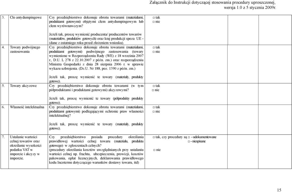 wniosku). Czy przedsiębiorstwo dokonuje obrotu towarami (materiałami, produktami gotowymi) podwójnego zastosowania (towary wymienione w Rozporządzeniu Rady (WE) z 18 września 2007 r., D.U. L 278 z 22.