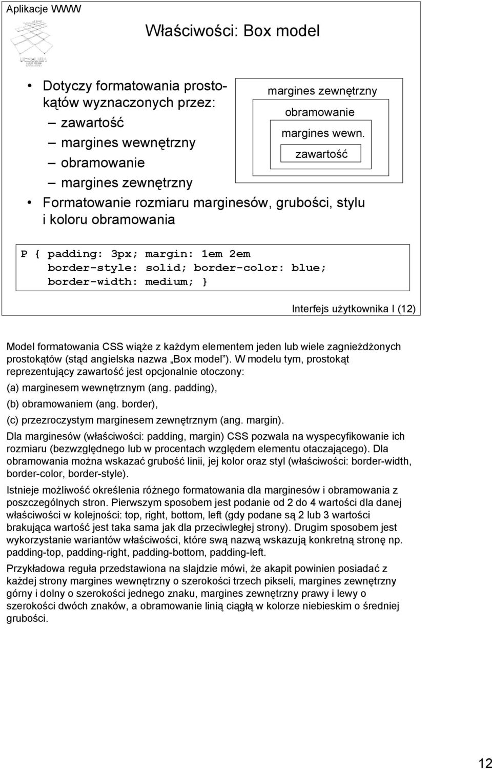 border-style: solid; border-color: blue; border-width: medium; } Interfejs użytkownika I (12) Model formatowania CSS wiąże z każdym elementem jeden lub wiele zagnieżdżonych prostokątów (stąd