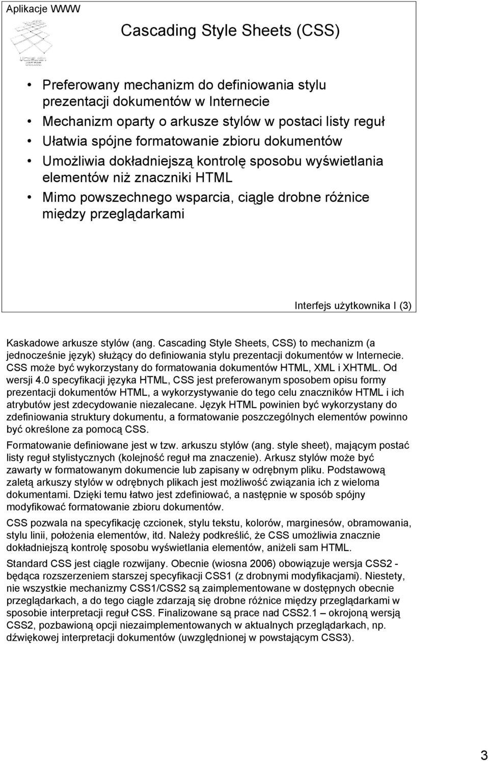 Kaskadowe arkusze stylów (ang. Cascading Style Sheets, CSS) to mechanizm (a jednocześnie język) służący do definiowania stylu prezentacji dokumentów w Internecie.