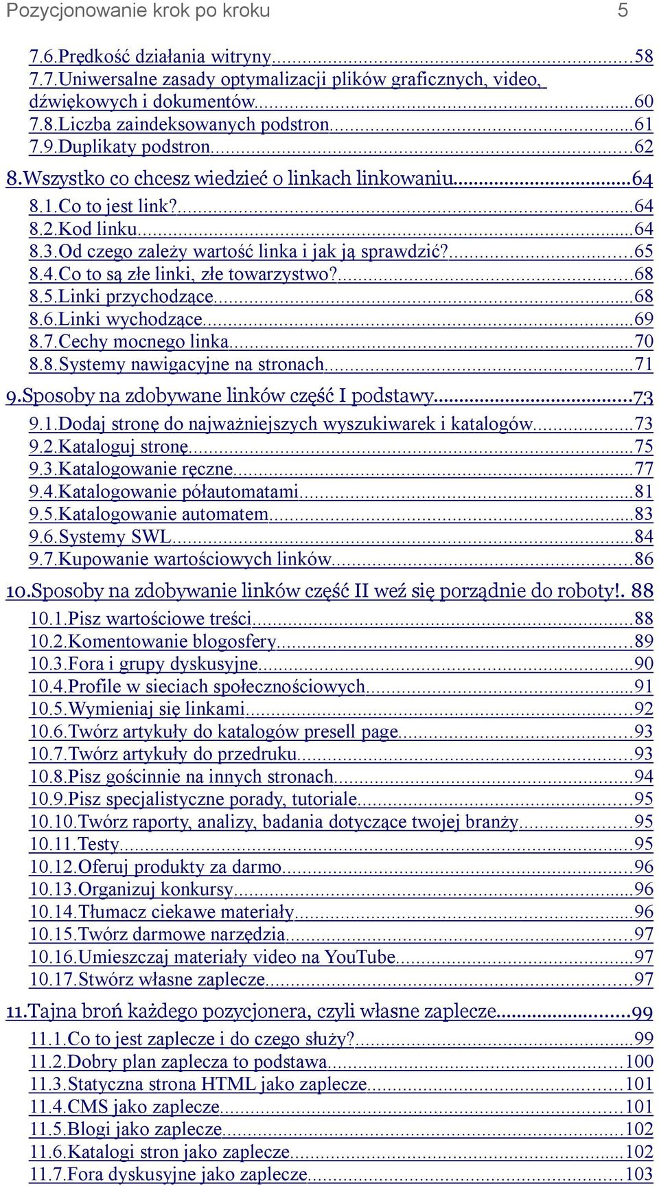 ...68 8.5.Linki przychodzące...68 8.6.Linki wychodzące...69 8.7.Cechy mocnego linka...70 8.8.Systemy nawigacyjne na stronach...71 9.Sposoby na zdobywane linków część I podstawy...73 9.1.Dodaj stronę do najważniejszych wyszukiwarek i katalogów.