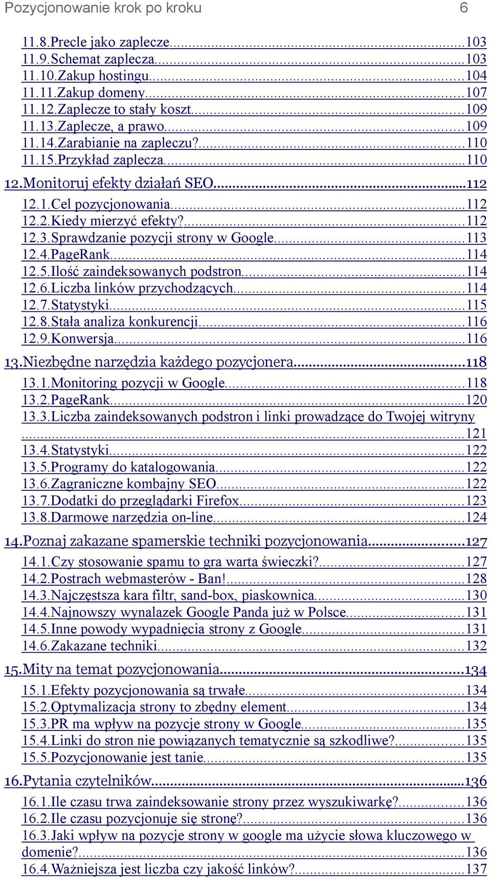 Sprawdzanie pozycji strony w Google...113 12.4.PageRank...114 12.5.Ilość zaindeksowanych podstron...114 12.6.Liczba linków przychodzących...114 12.7.Statystyki...115 12.8.Stała analiza konkurencji.