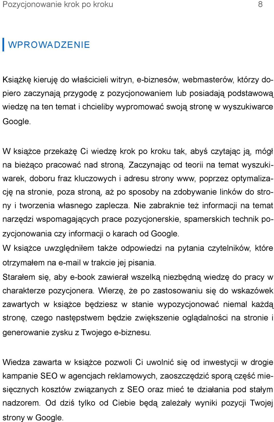 Zaczynając od teorii na temat wyszukiwarek, doboru fraz kluczowych i adresu strony www, poprzez optymalizację na stronie, poza stroną, aż po sposoby na zdobywanie linków do strony i tworzenia