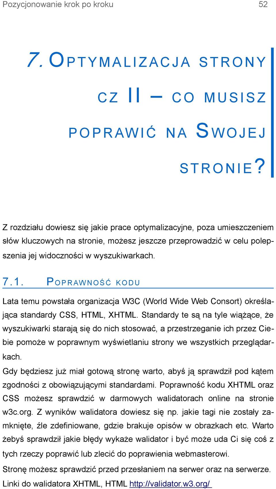 P O P R AW N O Ś Ć K O D U Lata temu powstała organizacja W3C (World Wide Web Consort) określająca standardy CSS, HTML, XHTML.