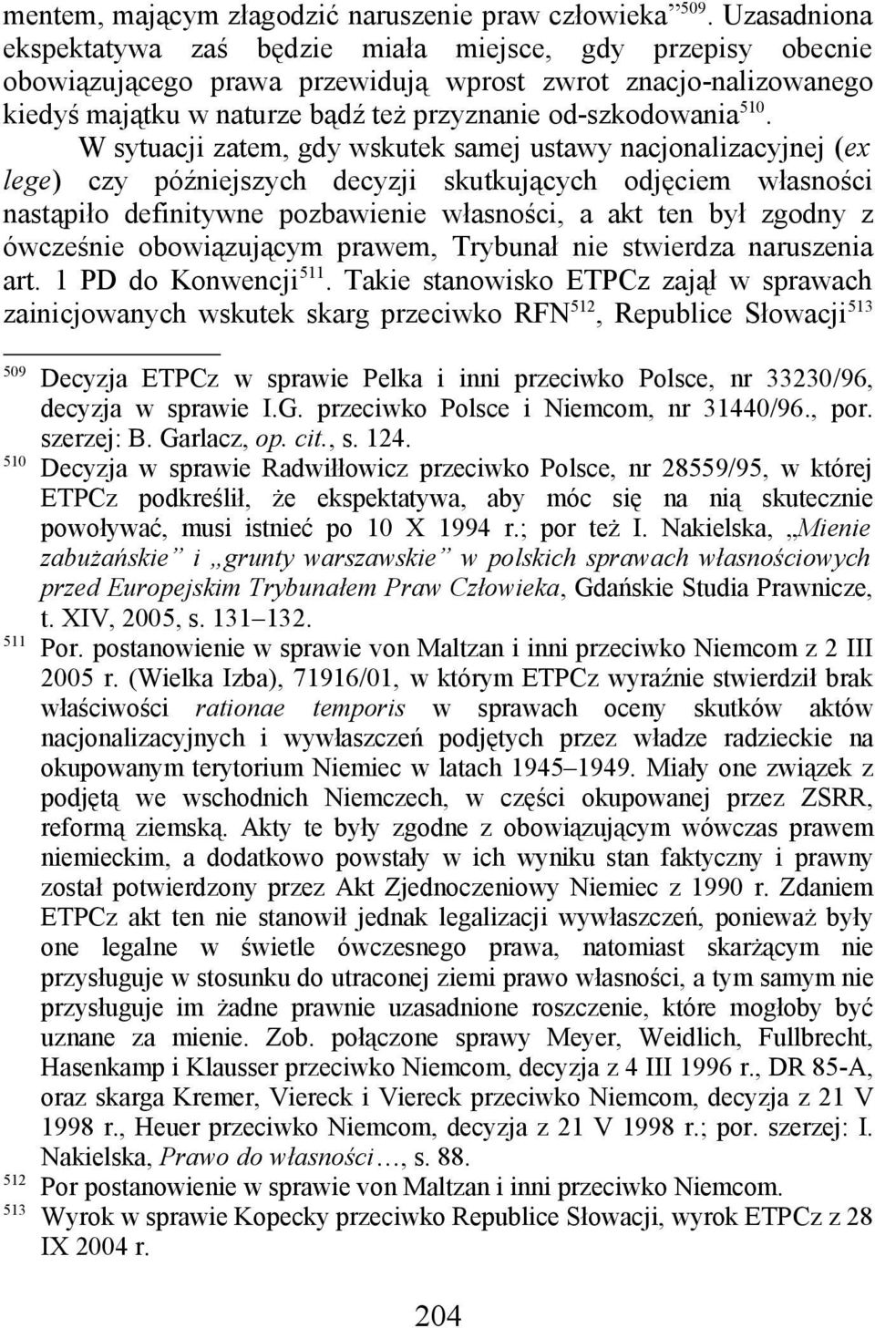 510. W sytuacji zatem, gdy wskutek samej ustawy nacjonalizacyjnej (ex lege) czy późniejszych decyzji skutkujących odjęciem własności nastąpiło definitywne pozbawienie własności, a akt ten był zgodny