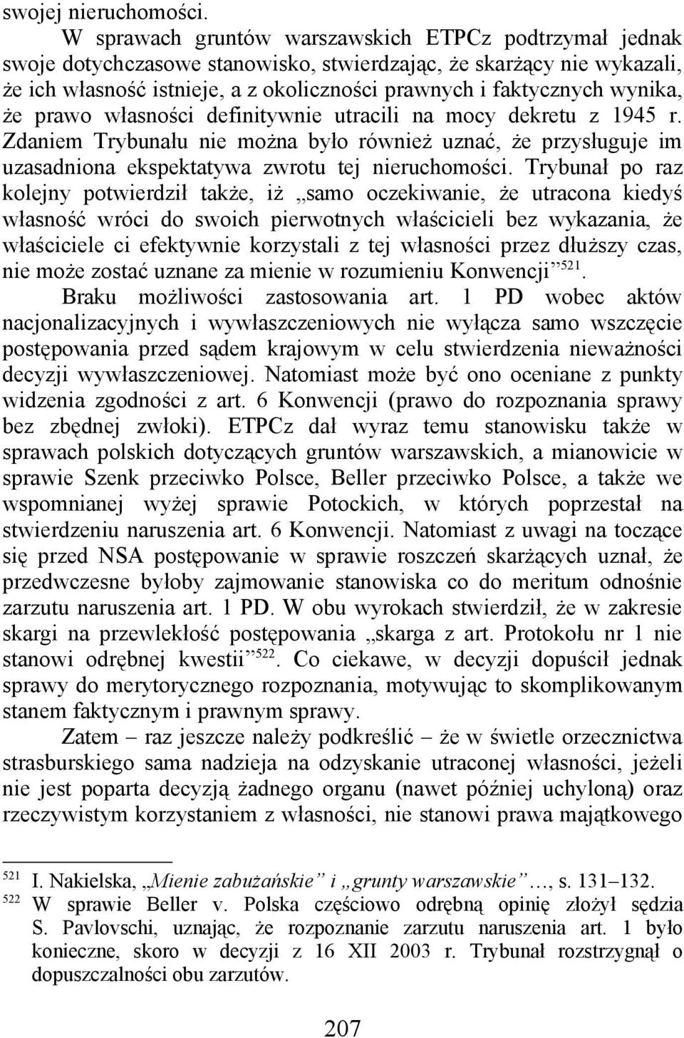 wynika, że prawo własności definitywnie utracili na mocy dekretu z 1945 r. Zdaniem Trybunału nie można było również uznać, że przysługuje im uzasadniona ekspektatywa zwrotu tej nieruchomości.