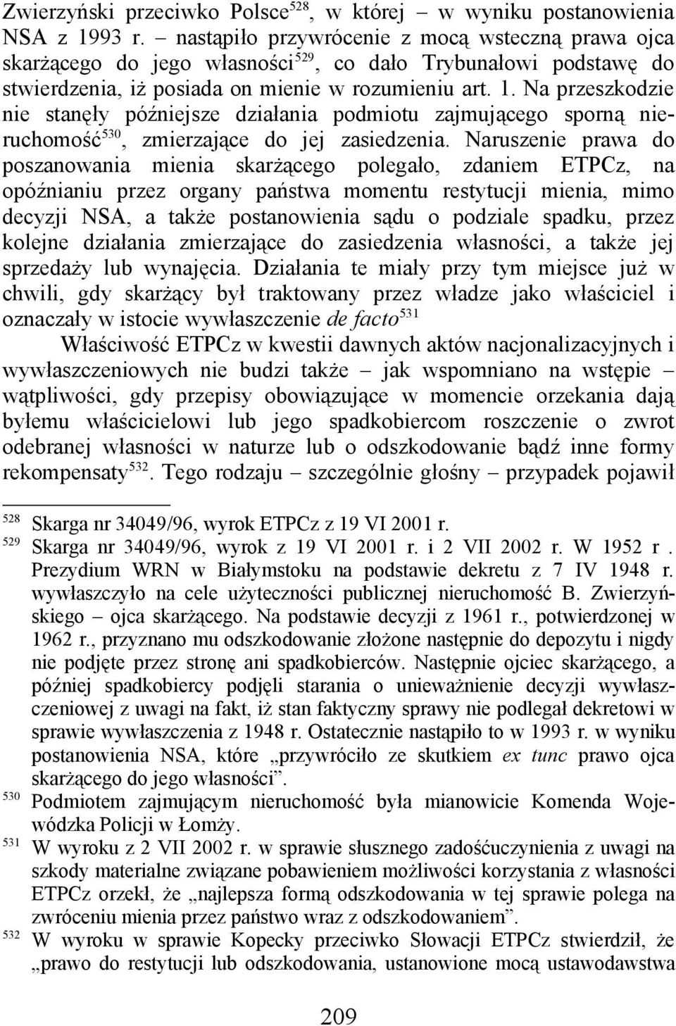 Na przeszkodzie nie stanęły późniejsze działania podmiotu zajmującego sporną nieruchomość 530, zmierzające do jej zasiedzenia.