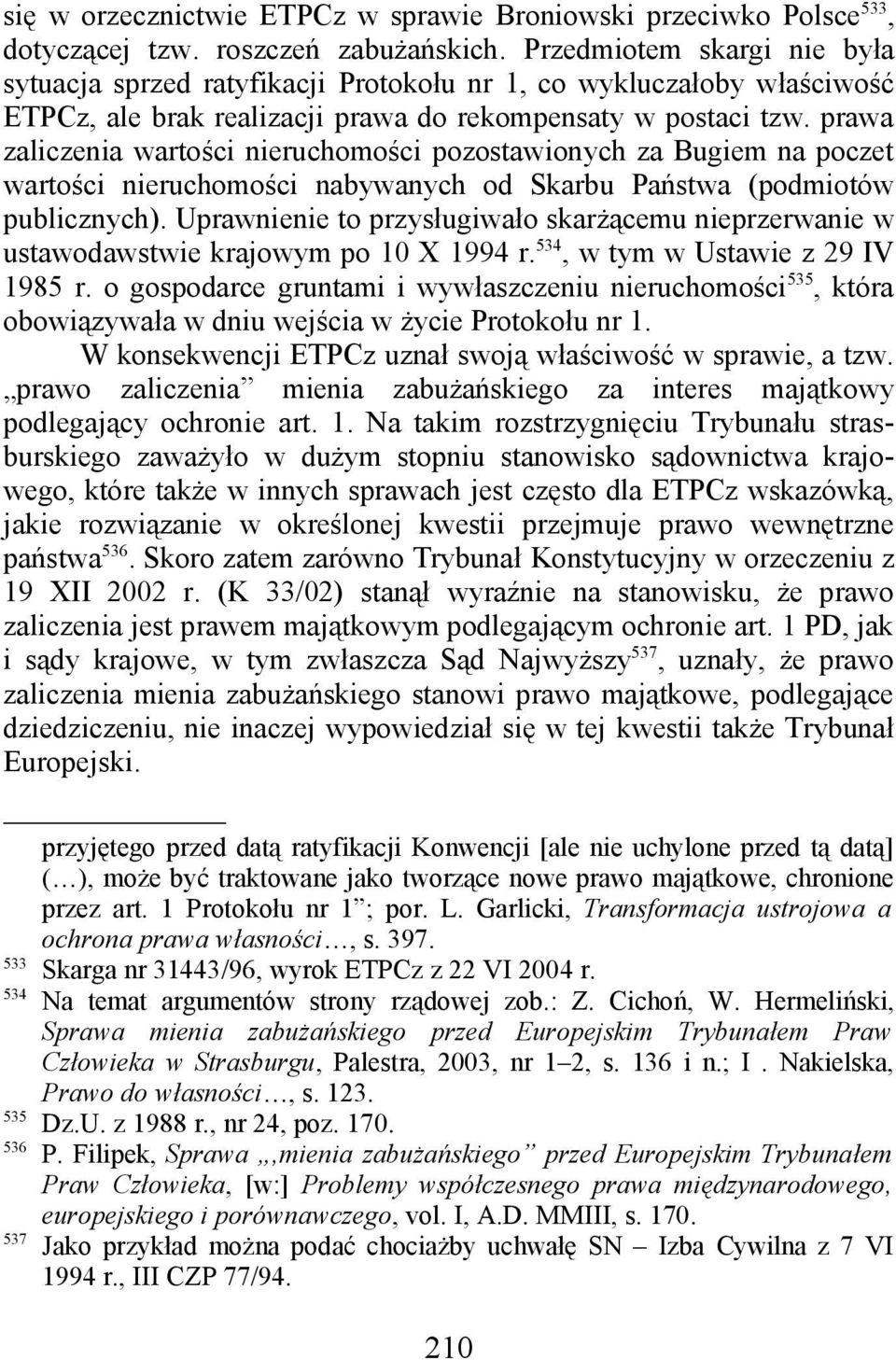 prawa zaliczenia wartości nieruchomości pozostawionych za Bugiem na poczet wartości nieruchomości nabywanych od Skarbu Państwa (podmiotów publicznych).