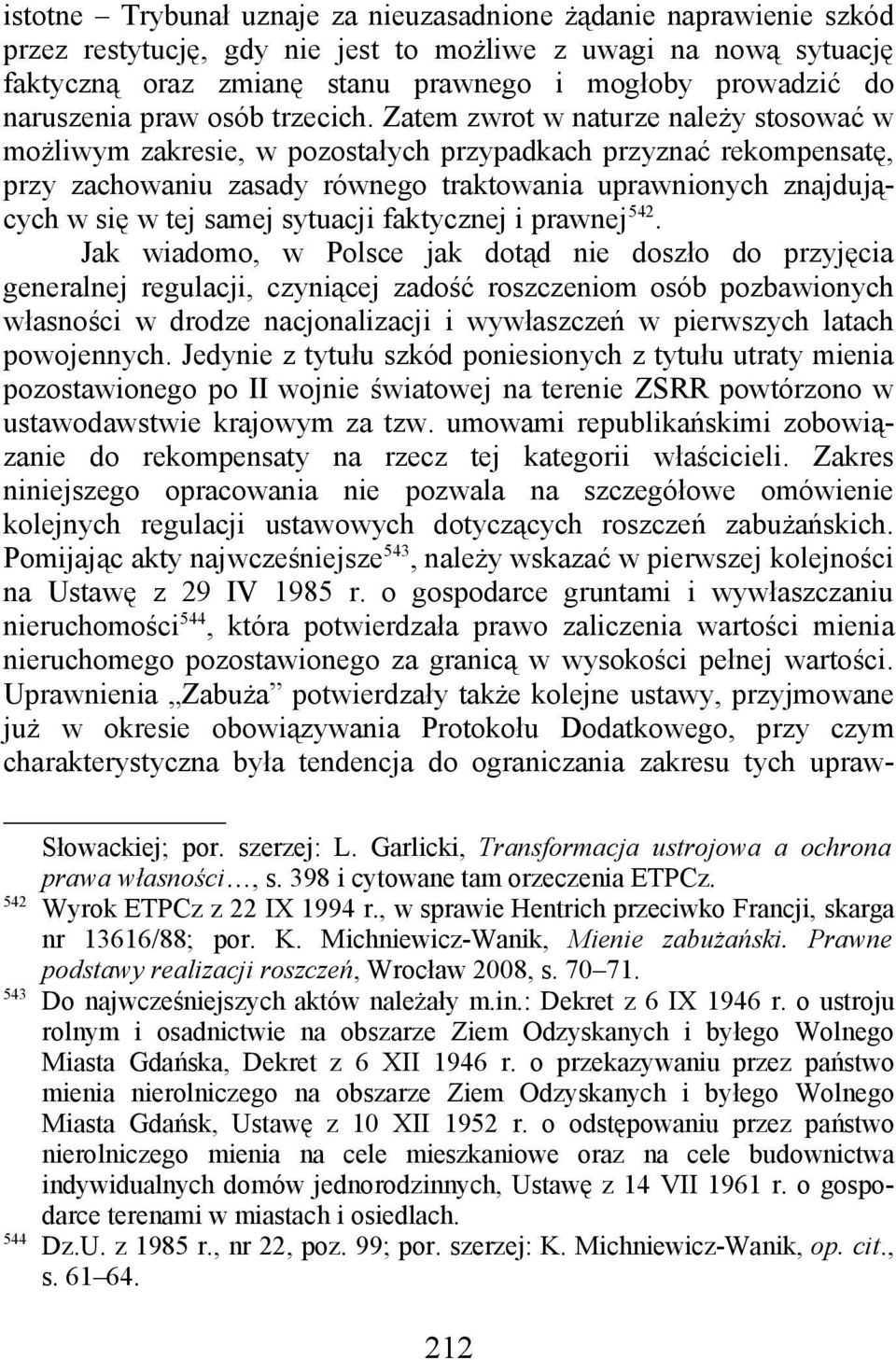 Zatem zwrot w naturze należy stosować w możliwym zakresie, w pozostałych przypadkach przyznać rekompensatę, przy zachowaniu zasady równego traktowania uprawnionych znajdujących w się w tej samej