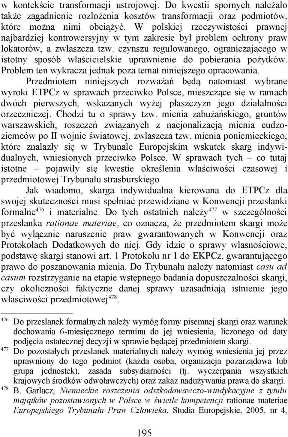 czynszu regulowanego, ograniczającego w istotny sposób właścicielskie uprawnienie do pobierania pożytków. Problem ten wykracza jednak poza temat niniejszego opracowania.