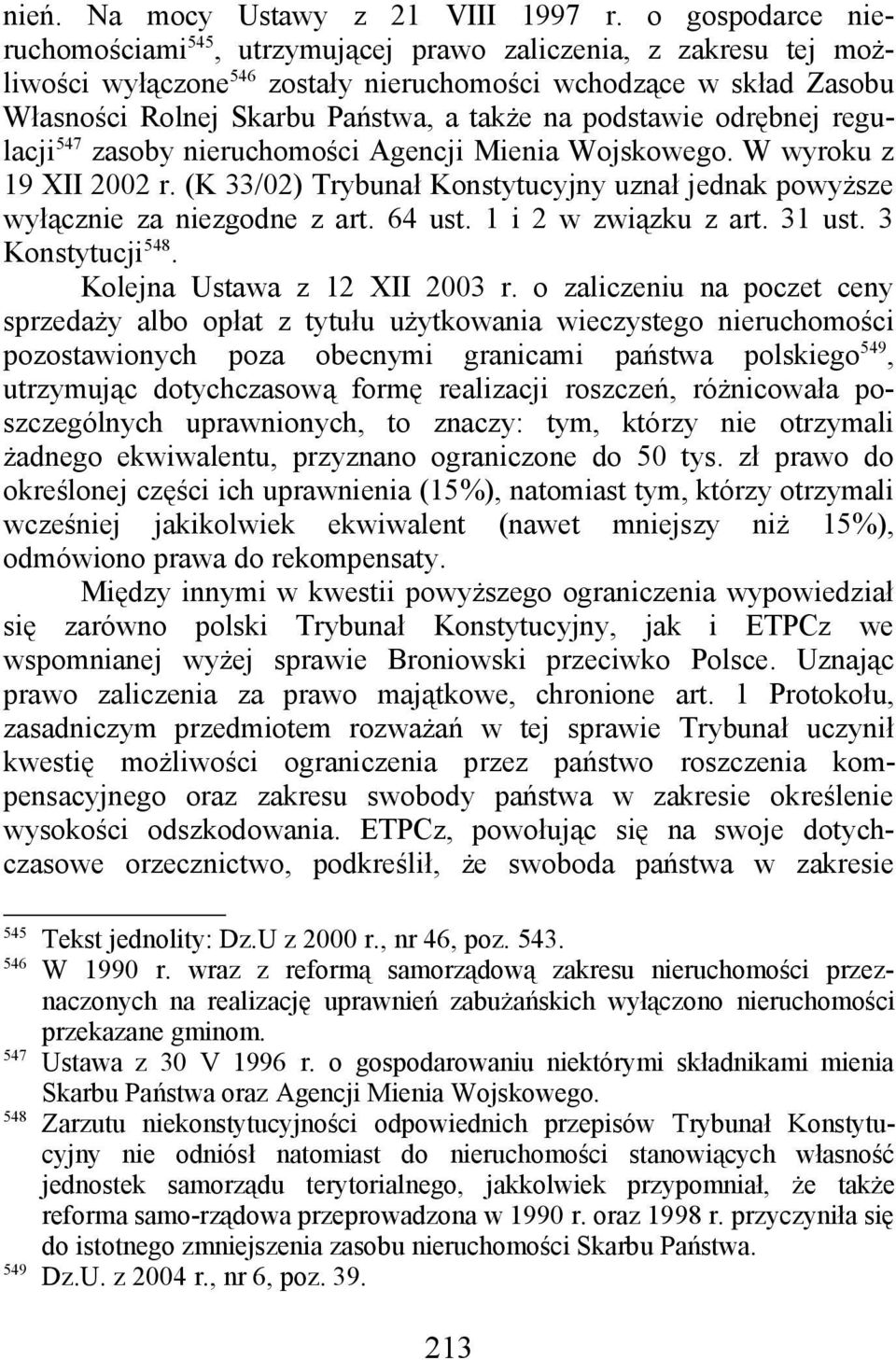 podstawie odrębnej regulacji 547 zasoby nieruchomości Agencji Mienia Wojskowego. W wyroku z 19 XII 2002 r. (K 33/02) Trybunał Konstytucyjny uznał jednak powyższe wyłącznie za niezgodne z art. 64 ust.