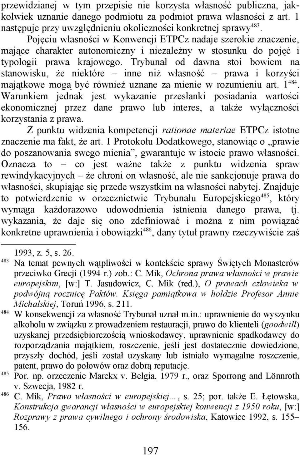 Trybunał od dawna stoi bowiem na stanowisku, że niektóre inne niż własność prawa i korzyści majątkowe mogą być również uznane za mienie w rozumieniu art. 1 484.