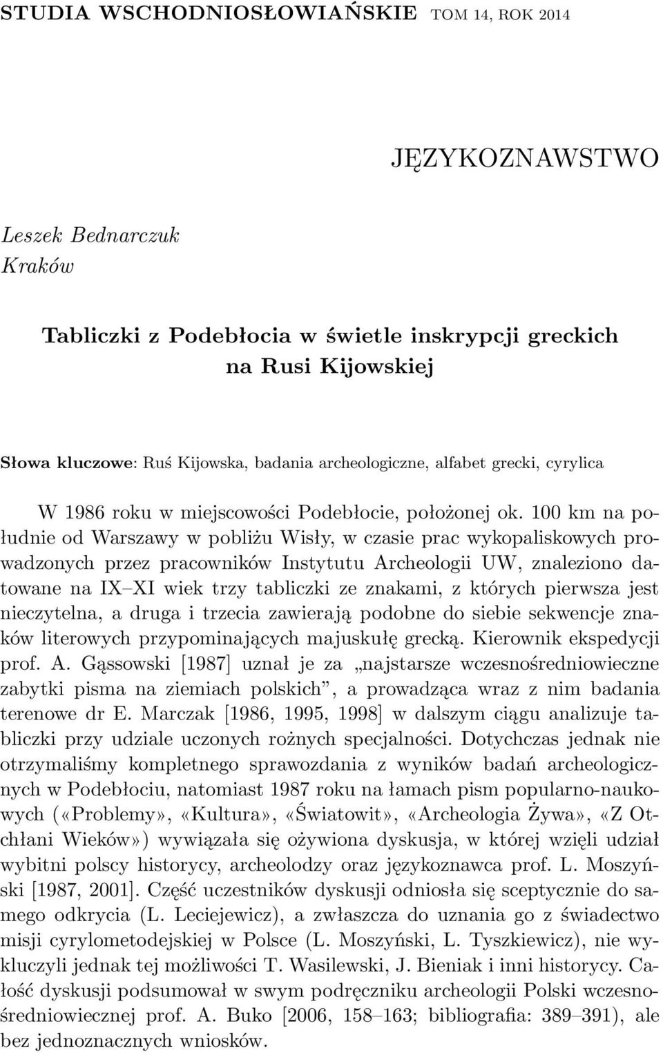 100kmnapołudnie od Warszawy w pobliżu Wisły, w czasie prac wykopaliskowych prowadzonych przez pracowników Instytutu Archeologii UW, znaleziono datowane na IX XI wiek trzy tabliczki ze znakami, z