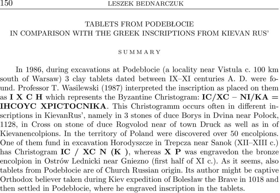 Wasilewski(1987) interpreted the inscription as placed on them asixchwhichrepresentsthebyzantinechristogram:ic/xc NI/KA= IHCOYC XPICTOCNIKA.